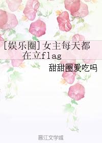 [娱乐圈]女主每天都在立flag