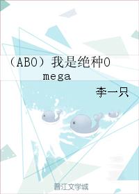 （ABO）我是绝种Omega