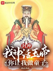 封神：我神话玉帝，你让我做童子