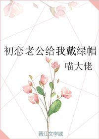 初恋老公给我戴绿帽[娱乐圈]