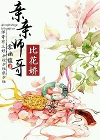 亲亲师哥比花娇